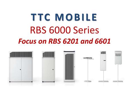 TTC MOBILE RBS 6000 Series Focus on RBS 6201 and 6601