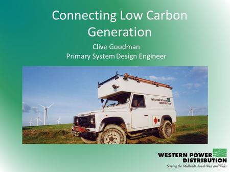 Connecting Low Carbon Generation Clive Goodman Primary System Design Engineer.