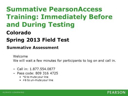 Summative Assessment Welcome We will wait a few minutes for participants to log on and call in. –Call in: 1.877.554.0877 –Pass code: 809 316 4725 *6 to.