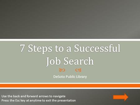  DeSoto Public Library Use the back and forward arrows to navigate Press the Esc key at anytime to exit the presentation.