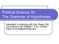 Political Science 30: The Grammar of Hypotheses Interested in interning with San Diego City Councilman Carl DeMaio? If so, contact Ingrid at