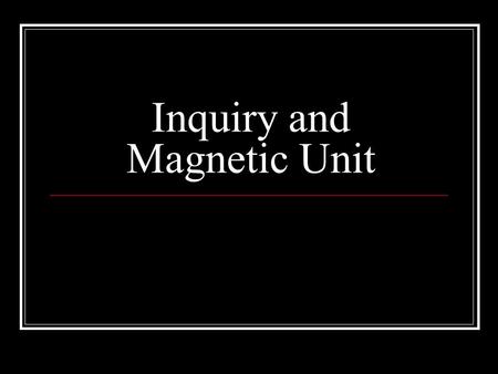 Inquiry and Magnetic Unit. Scientific Investigation A fair test is one in which only one factor is tested It can be determined whether or not that factor.