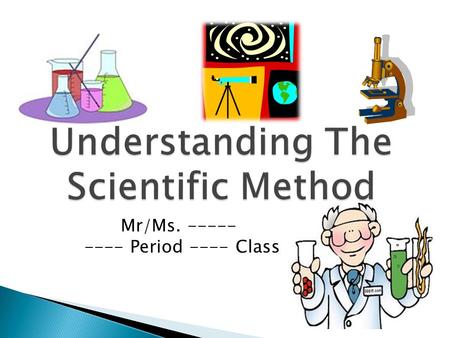 Mr/Ms. ----- ---- Period ---- Class. Take a couple of minutes and write down a couple of sentences explaining what Science means to you.