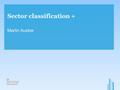 Sector classification + Martin Ausker. Sector classification 2 Business register Government Finance Sector algorithm Manual coding Account information.