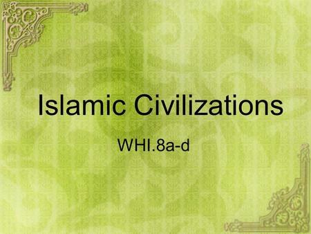 Islamic Civilizations WHI.8a-d Before we start… Racist Legos????? You decide!!!!