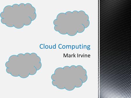 Mark Irvine Cloud Computing. Introduction Audience Purpose.