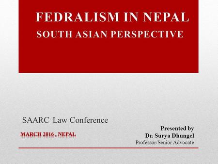 Presented by Dr. Surya Dhungel Professor/Senior Advocate SAARC Law Conference.