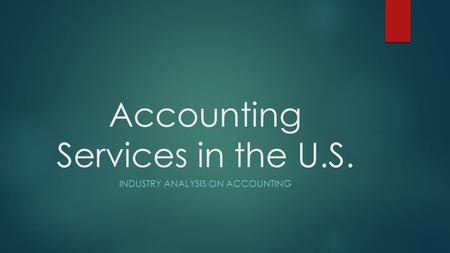 Accounting Services in the U.S. INDUSTRY ANALYSIS ON ACCOUNTING.