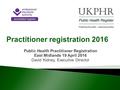 Public Health Practitioner Registration East Midlands 19 April 2016 David Kidney, Executive Director.