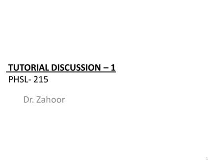 TUTORIAL DISCUSSION – 1 PHSL- 215 Dr. Zahoor 1. Topics Lecture 1: Homeostasis Lecture 4: Inter Cellular Communication & Signal Transduction 2.