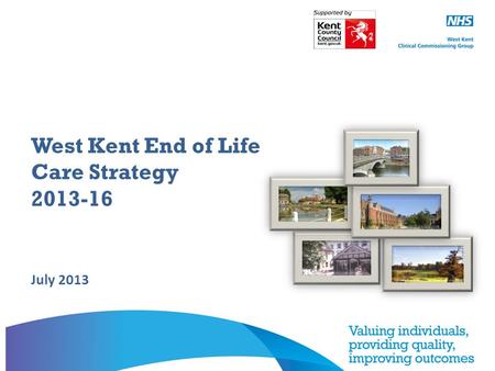 West Kent End of Life Care Strategy 2013-16 July 2013.