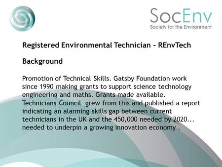 Registered Environmental Technician - REnvTech Background Promotion of Technical Skills. Gatsby Foundation work since 1990 making grants to support science.