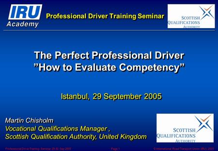 © International Road Transport Union (IRU) 2005Professional Driver Training Seminar 29-30 Sep 2005Page 1 Professional Driver Training Seminar The Perfect.