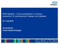 NHS Islington - A local perspective in primary prevention of cardiovascular disease and diabetes 21 st July 2010 Ian Sandford Public Health Strategist.