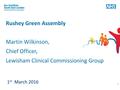 1 1 st March 2016. 2 Our Healthier South East London brings together CCGs and partners to improve local services for everyone. CCGs are clinically led.