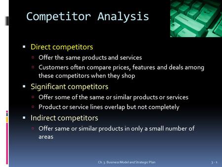 Competitor Analysis  Direct competitors  Offer the same products and services  Customers often compare prices, features and deals among these competitors.