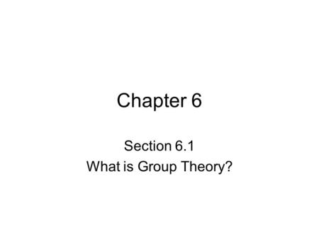 Chapter 6 Section 6.1 What is Group Theory?. Patterns in Mathematical Objects and Numbers The study of different patterns that can occur in numbers, shapes.