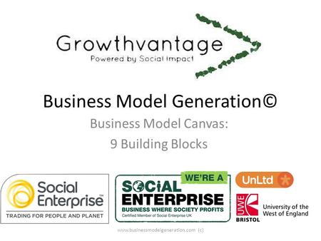 Business Model Generation© Business Model Canvas: 9 Building Blocks www.businessmodelgeneration.com (c)