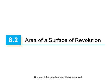 Copyright © Cengage Learning. All rights reserved. 8.2 Area of a Surface of Revolution.