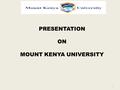 PRESENTATION ON MOUNT KENYA UNIVERSITY 1. 2 Mount Kenya University (MKU)