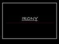 IRONY. What is Irony? Irony is a contradiction (the opposite) of what one would normally EXPECT to happen. Irony is meant to ALWAYS be surprising, interesting,