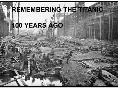 REMEMBERING THE TITANIC 100 YEARS AGO. On April 10, 1912 excitement was the air. Passengers were preparing to Sail from Southampton, England, on the biggest.