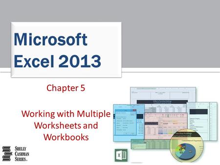 Chapter 5 Working with Multiple Worksheets and Workbooks Microsoft Excel 2013.