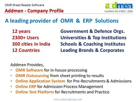 Addmen - Company Profile Certified ISO 27001 : 2005 OMR Sheet Reader Software www.admengroup.com A leading provider of OMR & ERP Solutions 12 years 2300+