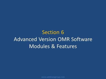 Section 6 Advanced Version OMR Software Modules & Features www.addmengroup.com.