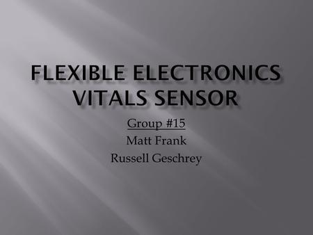 Group #15 Matt Frank Russell Geschrey.  This project was chosen because of an interest in wireless communication systems, namely BAN's (body area networks)