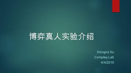 博弈真人 实验 介 绍 Xiongrui Xu Compleχ Lab 4/4/2015. Haixing Dai Compleχ Lab, University of Electronic Science and Technology of China, Chengdu 611731, P.R.C.