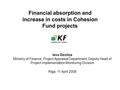 Financial absorption and increase in costs in Cohesion Fund projects Ieva Ozoliņa Ministry of Finance, Project Appraisal Department, Deputy Head of Project.