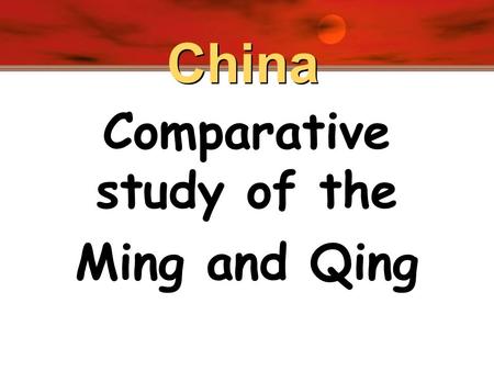 China Comparative study of the Ming and Qing. China’s last native imperial dynasty! Ming.