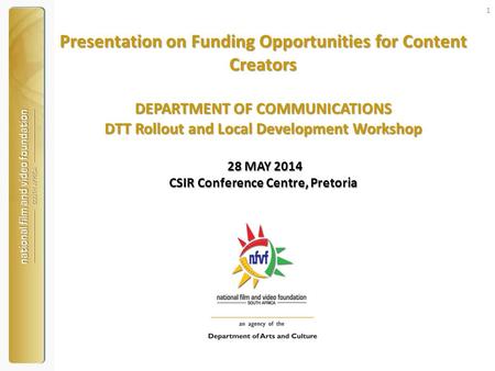 Presentation on Funding Opportunities for Content Creators DEPARTMENT OF COMMUNICATIONS DTT Rollout and Local Development Workshop 28 MAY 2014 CSIR Conference.