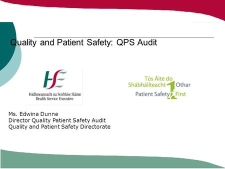 Quality and Patient Safety: QPS Audit Ms. Edwina Dunne Director Quality Patient Safety Audit Quality and Patient Safety Directorate.