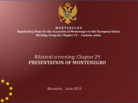 1 M O N T E N E G R O Negotiating Team for the Accession of Montenegro to the European Union Working Group for Chapter 29 – Customs union Bilateral screening: