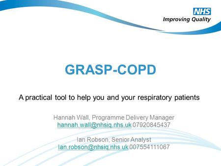 GRASP-COPD Hannah Wall, Programme Delivery Manager 07920845437 Ian Robson, Senior Analyst