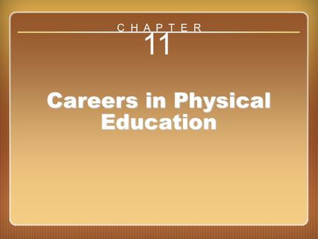 Chapter 11 11 Careers in Physical Education C H A P T E R.