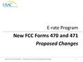 New FCC Forms 470 and 471 I 2013 Schools and Libraries Fall Applicant Trainings 1 E-rate Program New FCC Forms 470 and 471 Proposed Changes.