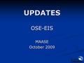 UPDATES OSE-EISMAASE October 2009. WHAT’S NEW? State Assessments State Assessments New Statewide Assessment, MEAP-Access memorandum sent to schools September.