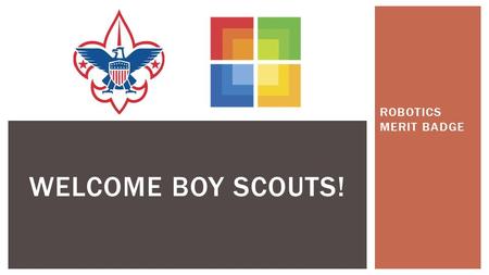 ROBOTICS MERIT BADGE WELCOME BOY SCOUTS!. Welcome to the Microsoft Store - Scottsdale Today’s Workshop: PowerPoint Presentation: Complete the workbook.