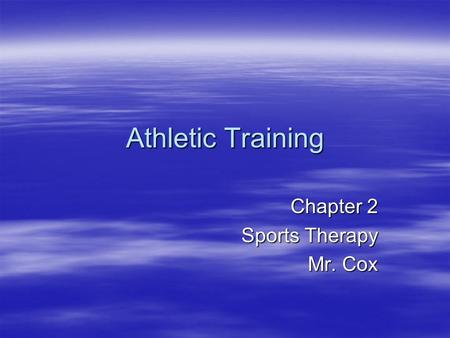 Athletic Training Chapter 2 Sports Therapy Mr. Cox.