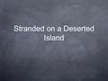 Stranded on a Deserted Island. List at least FIVE rules you would establish if you were stranded on a deserted island with members of this class.