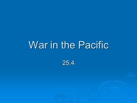 War in the Pacific 25.4. Points to Ponder  What advances did Japan make in Asia and the Pacific in late 1941 and 1942?  Which Allied victories turned.