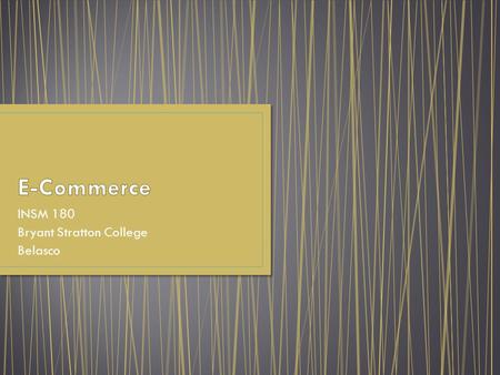 INSM 180 Bryant Stratton College Belasco. Electronic Commerce Buying and Selling of Goods over the Internet.