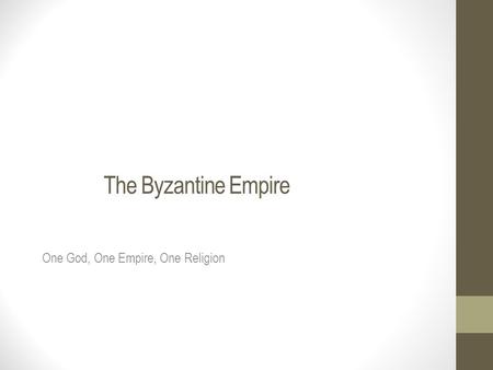 The Byzantine Empire One God, One Empire, One Religion.