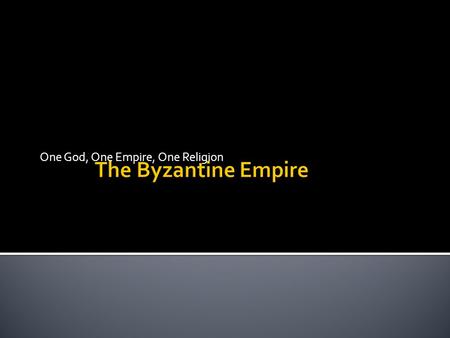 One God, One Empire, One Religion.  As Western Europe succumbed to the Germanic invasions, imperial power shifted to the Byzantine Empire (the eastern.