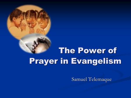 The Power of Prayer in Evangelism The Power of Prayer in Evangelism Samuel Telemaque.