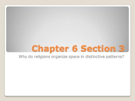 Chapter 6 Section 3 Why do religions organize space in distinctive patterns?