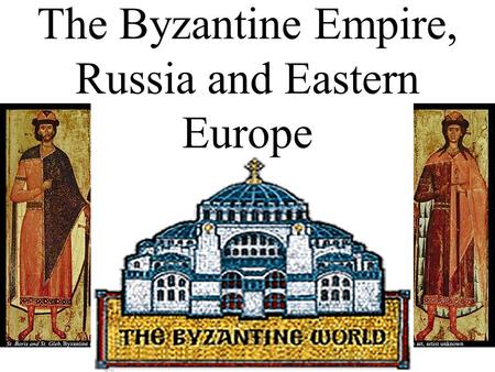 The Byzantine Empire, Russia and Eastern Europe Medieval Times The time between the fall of Rome in the West and the Renaissance 1000 years) Byzantine.